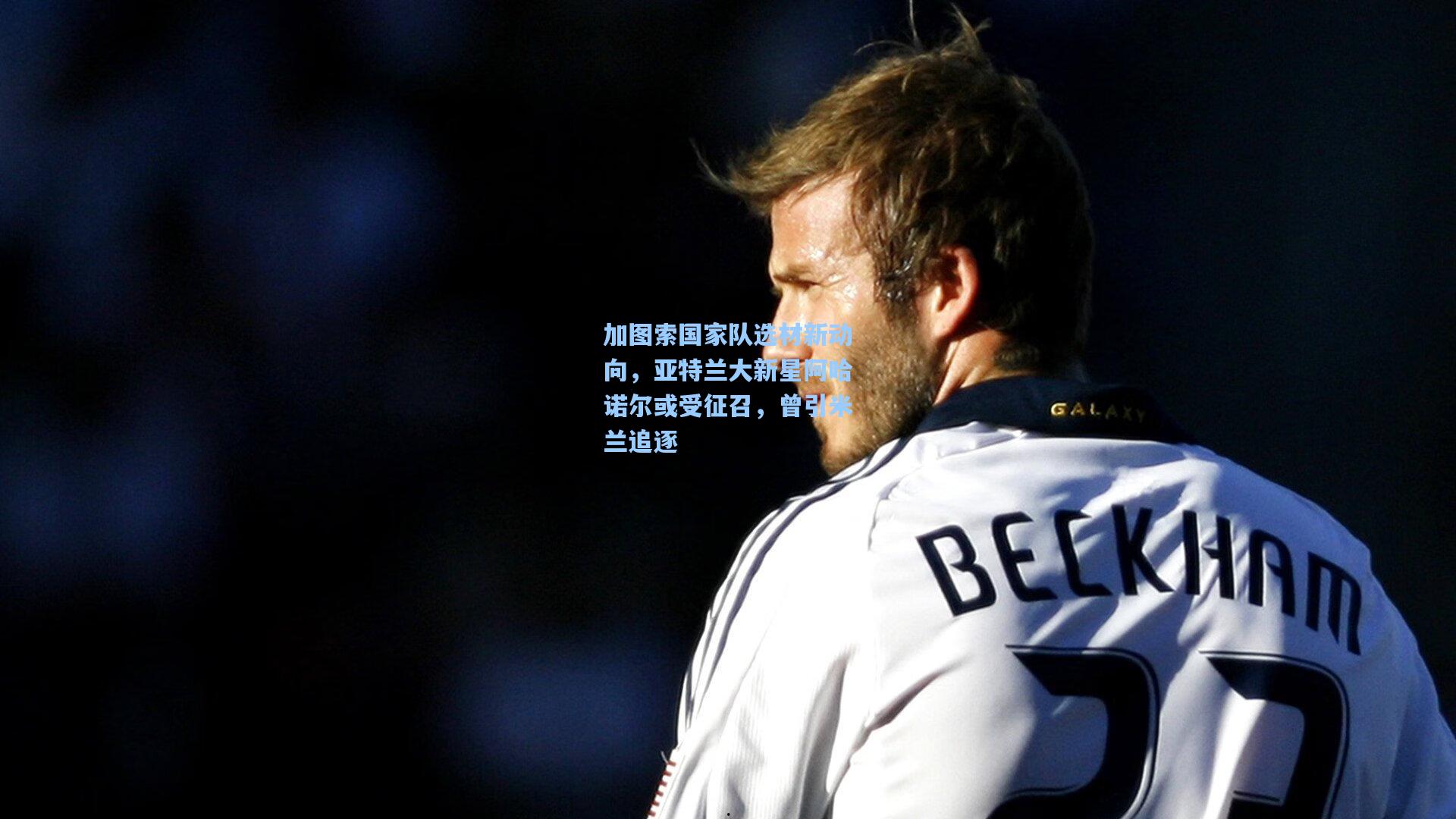 加图索国家队选材新动向,亚特兰大新星阿哈诺尔或受征召,曾引米兰追逐