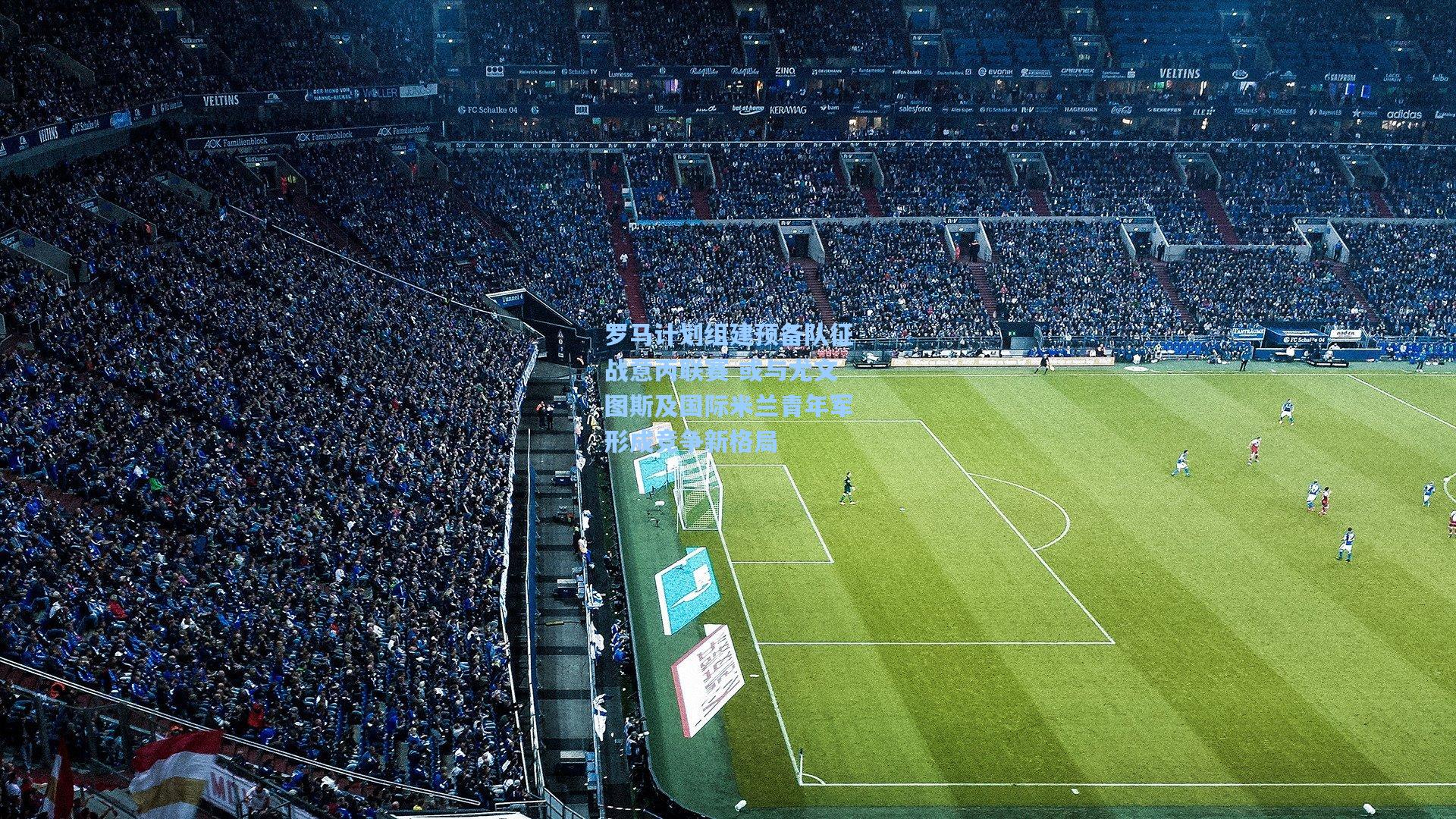 罗马计划组建预备队征战意丙联赛 或与尤文图斯及国际米兰青年军形成竞争新格局