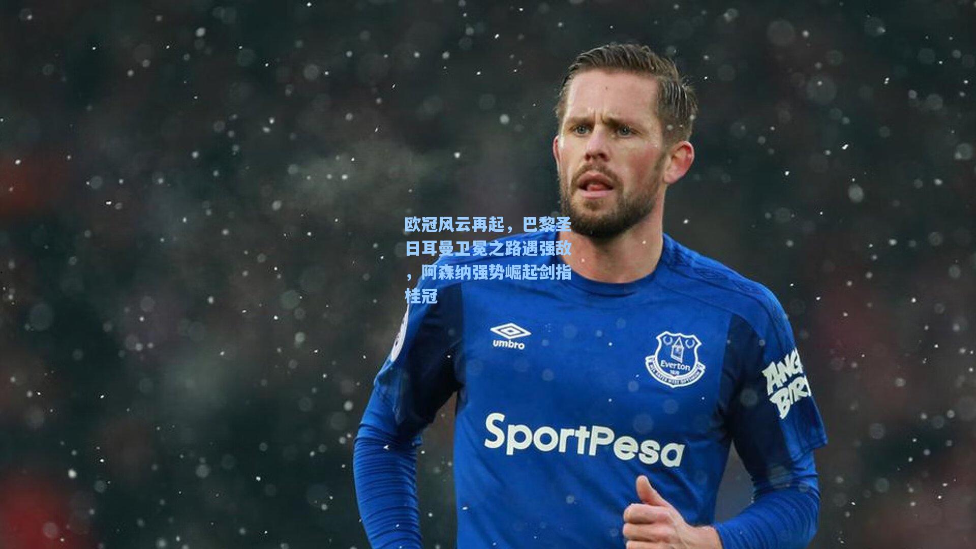 欧冠风云再起，巴黎圣日耳曼卫冕之路遇强敌，阿森纳强势崛起剑指桂冠