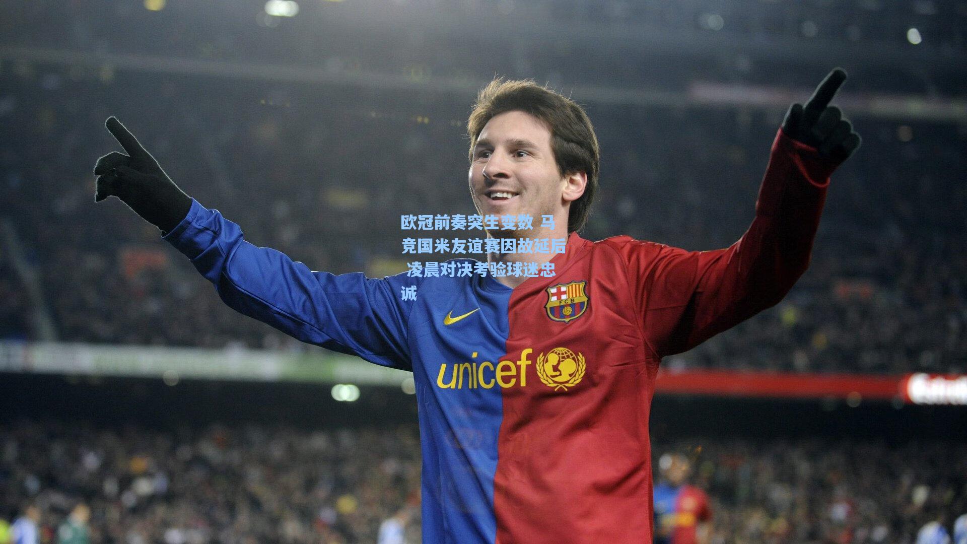 欧冠前奏突生变数 马竞国米友谊赛因故延后 凌晨对决考验球迷忠诚