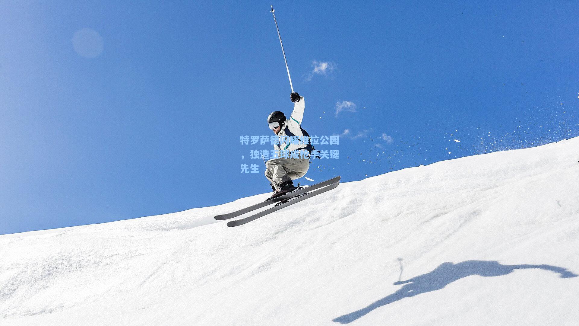 特罗萨德闪耀维拉公园,独造五球成枪手关键先生