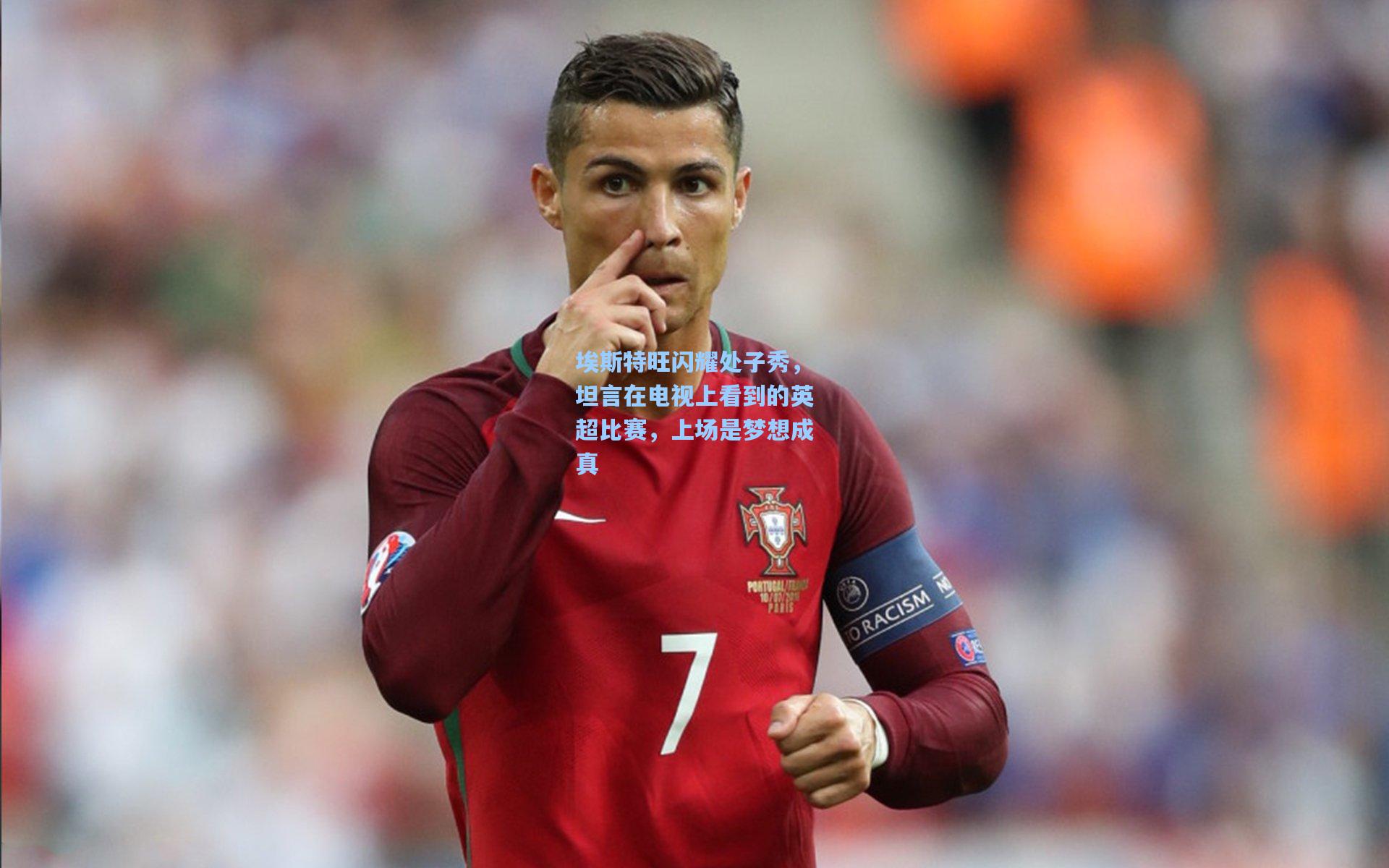 埃斯特旺闪耀处子秀,坦言在电视上看到的英超比赛,上场是梦想成真