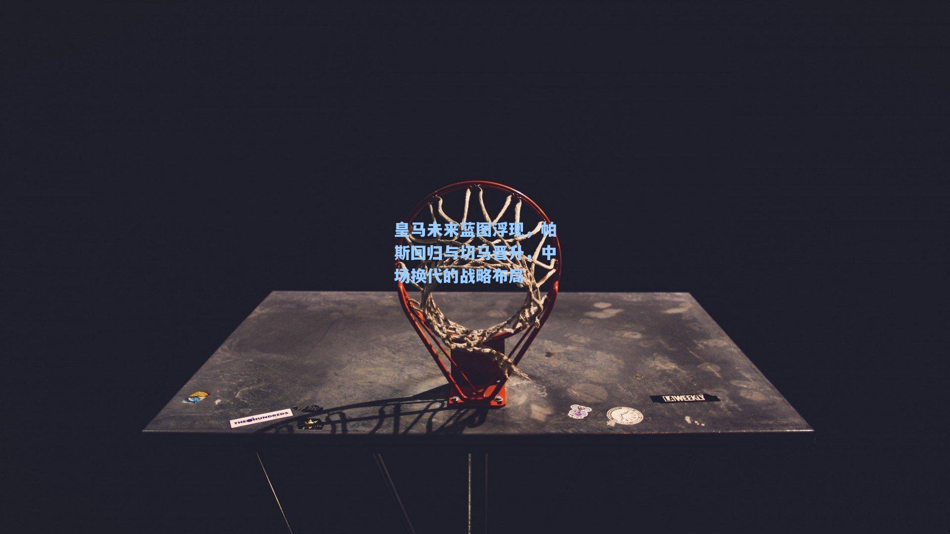 皇马未来蓝图浮现,帕斯回归与切马晋升,中场换代的战略布局